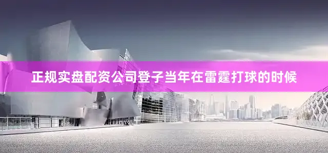 正规实盘配资公司登子当年在雷霆打球的时候