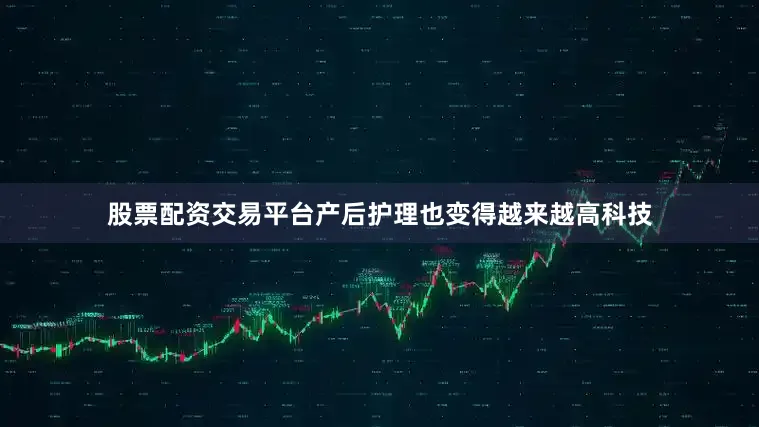 股票配资交易平台产后护理也变得越来越高科技