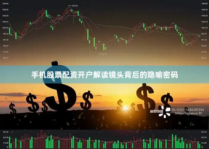 手机股票配资开户解读镜头背后的隐喻密码