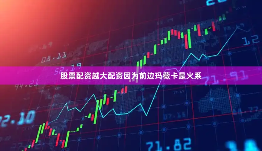 股票配资越大配资因为前边玛薇卡是火系