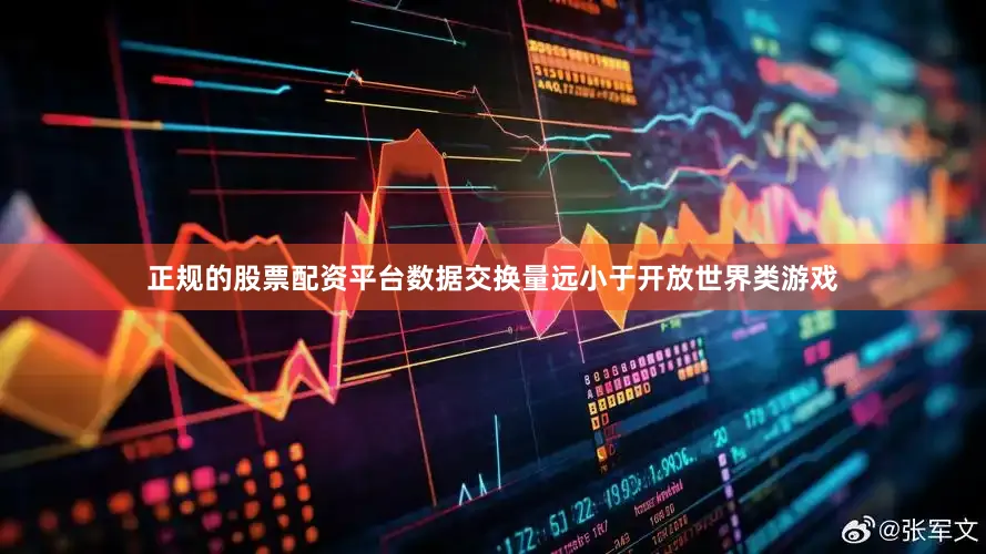 正规的股票配资平台数据交换量远小于开放世界类游戏