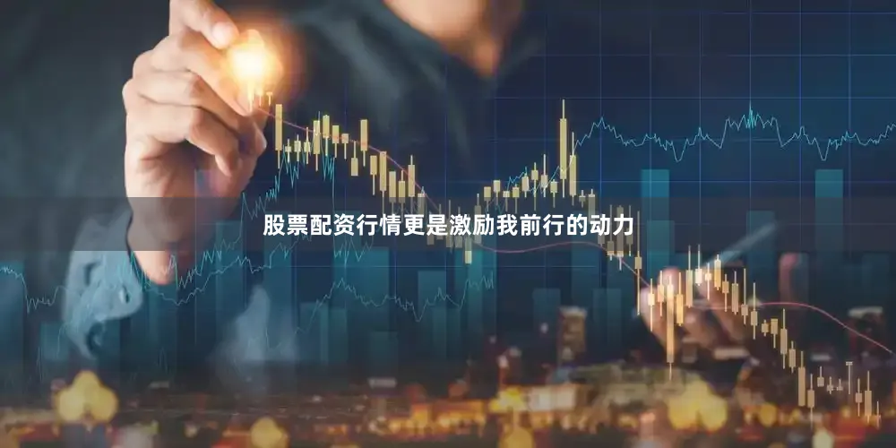 股票配资行情更是激励我前行的动力