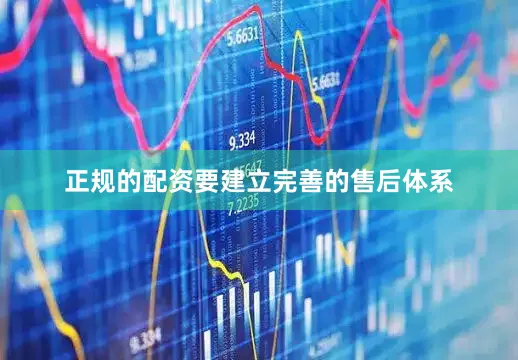 正规的配资要建立完善的售后体系