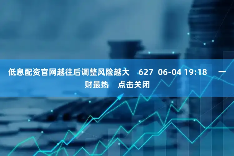 低息配资官网越往后调整风险越大    627  06-04 19:18     一财最热    点击关闭